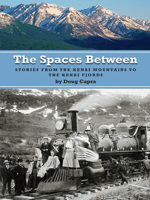 cover image of The Spaces Between: Stories from the Kenai Mountains to the Kenai Fjords